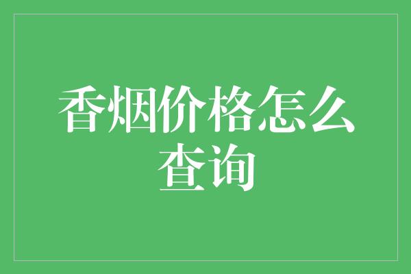 香烟价格怎么查询