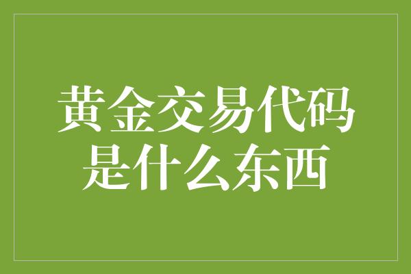 黄金交易代码是什么东西