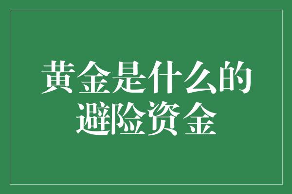 黄金是什么的避险资金