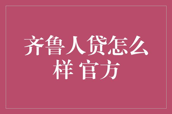 齐鲁人贷怎么样 官方