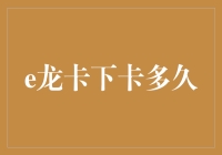 如何快速获得你的e龙卡？揭秘下卡时间背后的秘密！