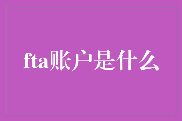 fta账户是什么