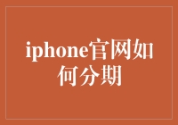 iPhone官网分期攻略：轻松拥有高端智能手机