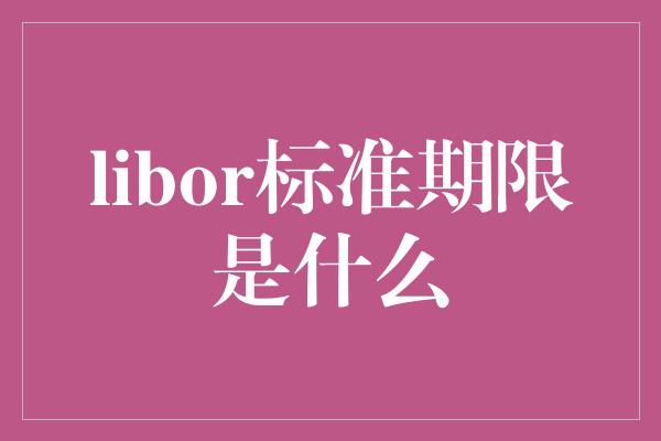 libor标准期限是什么