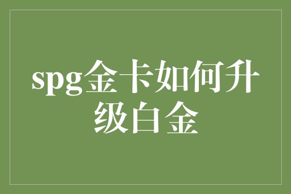 spg金卡如何升级白金